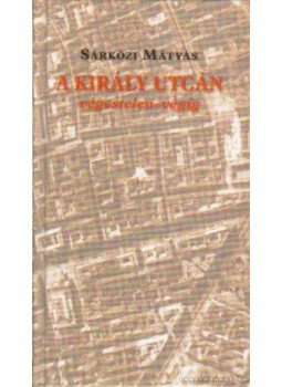 Sárközi Mátyás - A Király utcán végestelen-végig Sárközi Mátyás - A Király utcán végestelen-végig, Budapest 2006 antikvár könyv