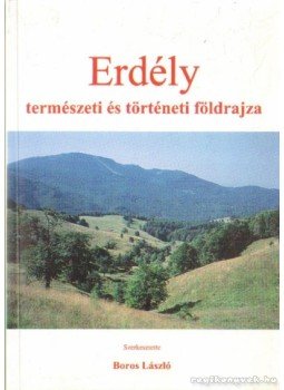 Boros László - Erdély természeti és történeti földrajza Boros László - Erdély természeti és történeti földrajza, Nyíregyháza 2000 antikvár könyv
