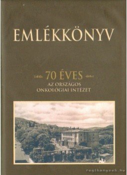 Szűcs Gábor - Emlékkönyv - 70 éves az országos onkológiai intézet, Budapest 2006 antikvár könyv