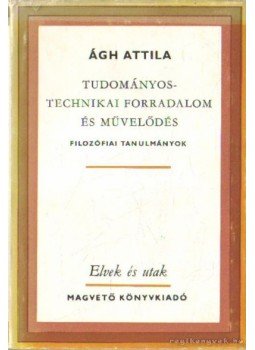 Ágh Attila - Tudományos-technikai forradalom és művelődés Ágh Attila - Tudományos-technikai forradalom és művelődés, Budapest 1977 antikvár könyv