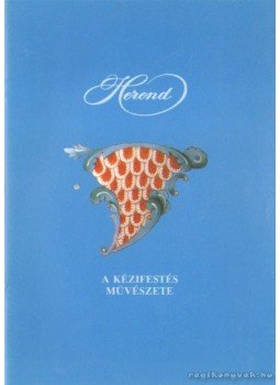 - Herend a kézifestés művészete - Herend a kézifestés művészete, 0 antikvár könyv