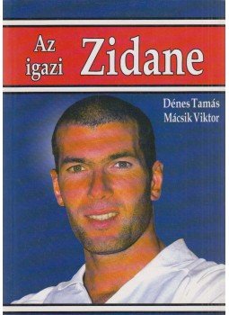 Dénes Tamás, Mácsik Viktor - Az igazi Zidane Dénes Tamás, Mácsik Viktor - Az igazi Zidane, Budapest 2004 antikvár könyv