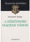 Granasztói György - A középkori magyar város