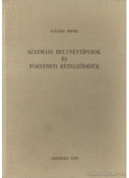 Kálnási Árpád - Szatmári helynévtípusok és történeti rétegződésük (dedikált) Kálnási Árpád - Szatmári helynévtípusok és történeti rétegződésük (dedikált), Debrecen 1996 antikvár könyv