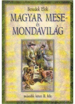 Benedek Elek - Magyar mese- és mondavilág II/II. (reprint) Benedek Elek - Magyar mese- és mondavilág II/II. (reprint), Budapest 2000 antikvár könyv