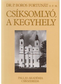 Dr. P. Boros Fortunát - Csíksomlyó, a kegyhely Dr. P. Boros Fortunát - Csíksomlyó, a kegyhely, Csíkszereda 1994 antikvár könyv