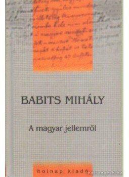 Babits Mihály - A magyar jellemről Babits Mihály - A magyar jellemről, Budapest 1999 antikvár könyv