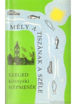 Tóth Béla - Mély a Tiszának a széle Tóth Béla - Mély a Tiszának a széle, Szeged 1996 antikvár könyv