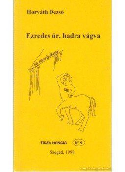 Horváth Dezső - Ezredes úr, hadra vágva Horváth Dezső - Ezredes úr, hadra vágva, Szeged 1998 antikvár könyv