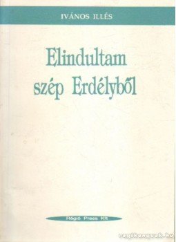 Ivános Illés - Elindultam szép Erdélyből Ivános Illés - Elindultam szép Erdélyből, 1992 antikvár könyv