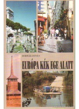 Bodnár István - Európa kék ege alatt Bodnár István - Európa kék ege alatt, Nyíregyháza 1997 antikvár könyv