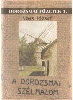 Vass József - A dorozsmai szélmalom Vass József - A dorozsmai szélmalom, Szeged-Kiskundorozsma 2000 antikvár könyv