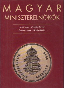 Pölöskei Ferenc, Romsics Ignác, Urbán Aladár, Izsák Lajos - Magyar miniszterelnökök 1848-2002 Pölöskei Ferenc, Romsics Ignác, Urbán Aladár, Izsák Lajos - Magyar miniszterelnökök 1848-2002, Budapest 2002 antikvár könyv