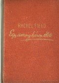 Rachel Field - Egy asszony három élete I-II.