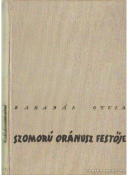 Barabás Gyula - Szomorú Oránusz festője, Budapest 1936 antikvár könyv
