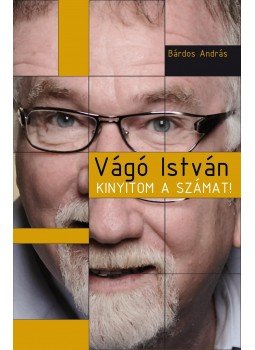 Bárdos András - Vágó István - Kinyitom a számat! Bárdos András - Vágó István - Kinyitom a számat!, Budapest 2010 antikvár könyv