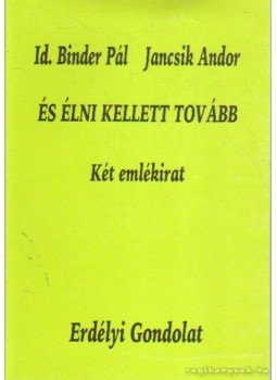 Id. Binder Pál - Jancsik Andor - És élni kellett tovább Id. Binder Pál - Jancsik Andor - És élni kellett tovább, Székelyudvarhely 1995 antikvár könyv