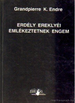 Grandpierre K. Endre - Erdély ereklyéi emlékeztetnek engem Grandpierre K. Endre - Erdély ereklyéi emlékeztetnek engem, 0 antikvár könyv