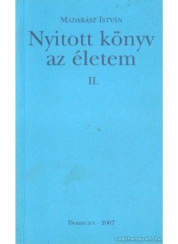 Madarász István - Nyitott könyv az életem II. (dedikált) Madarász István - Nyitott könyv az életem II. (dedikált), Debrecen 2007 antikvár könyv