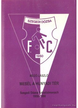 Mező László - Mesél a Hunyadi tér Mező László - Mesél a Hunyadi tér, Szeged 2001 antikvár könyv