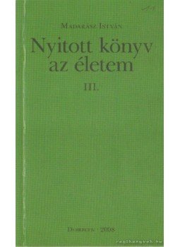 Madarász István - Nyitott könyv az életem III. (dedikált) Madarász István - Nyitott könyv az életem III. (dedikált), Debrecen 2008 antikvár könyv