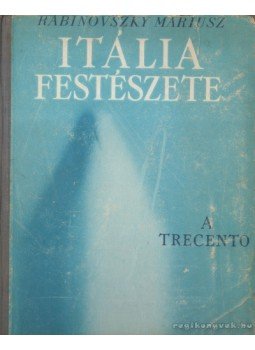 Rabinovszky Máriusz - Itália festészete - A Trecento Rabinovszky Máriusz - Itália festészete - A Trecento, 0 antikvár könyv