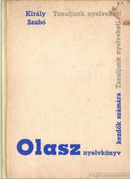 Dr. Szabó Mihály, Dr. Király Rudolf - Olasz nyelvkönyv (1968) Dr. Szabó Mihály, Dr. Király Rudolf - Olasz nyelvkönyv (1968), Budapest 1968 antikvár könyv