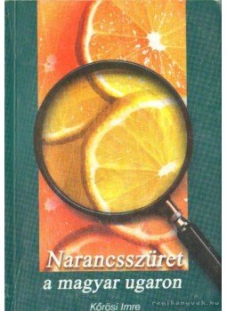 Kőrösi Imre - Narancsszüret a magyar ugaron Kőrösi Imre - Narancsszüret a magyar ugaron, Budapest 2001 antikvár könyv