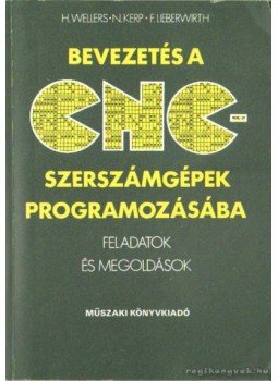 Wellers, Hermann, Kerp, Norbert, Liebertwirth, Fritz - Bevezetés a CNC-szerszámgépek programozásába Wellers, Hermann, Kerp, Norbert, Liebertwirth, Fritz - Bevezetés a CNC-szerszámgépek programozásába, Budapest 1987 antikvár könyv