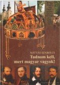 Mátyás Szabolcs - Tudnom kell, mert magyar vagyok!