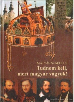Mátyás Szabolcs - Tudnom kell, mert magyar vagyok! Mátyás Szabolcs - Tudnom kell, mert magyar vagyok!, Debrecen 2007 antikvár könyv