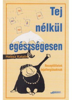 Halász Katalin - Tej nélkül egészségesen Halász Katalin - Tej nélkül egészségesen, Budapest 1999 antikvár könyv