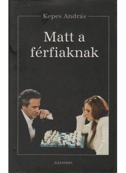 Kepes András - Matt a férfiaknak Kepes András - Matt a férfiaknak, Pécs 2008 antikvár könyv