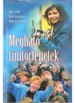 Kirberger, Kimberly, Jack Canfield, Mark Victor Hansen - Megható tinitörténetek Kirberger, Kimberly, Jack Canfield, Mark Victor Hansen - Megható tinitörténetek, Budapest 2003 antikvár könyv