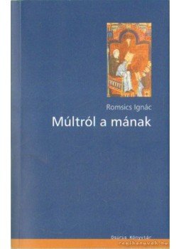 Romsics Ignác - Múltról a mának Romsics Ignác - Múltról a mának, Budapest 2004 antikvár könyv