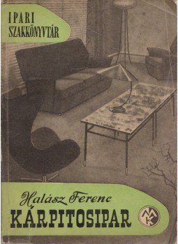 Halász Ferenc - Kárpitosipar Halász Ferenc - Kárpitosipar, Budapest 1962 antikvár könyv