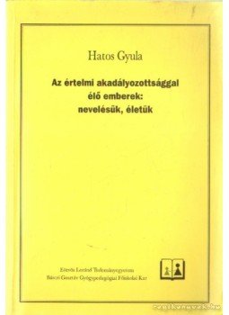 Hatos Gyula - Az értelmi akadályozottsággal élő emberek: nevelésük, életük Hatos Gyula - Az értelmi akadályozottsággal élő emberek: nevelésük, életük, 0 antikvár könyv
