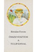 Birtalan Ferenc - Összevesztem a tulipánnal