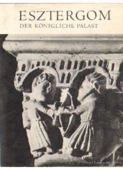 Dercsényi Dezső - Der Königliche Palast von Esztergom Dercsényi Dezső - Der Königliche Palast von Esztergom, Budapest 1965 antikvár könyv
