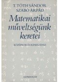 Szabó Árpád,T. Tóth Sándor - Matematikai műveltségünk keretei