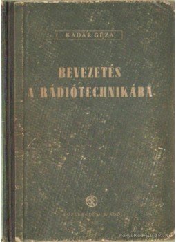Kádár Géza - Bevezetés a rádiótechnikába Kádár Géza - Bevezetés a rádiótechnikába, Budapest 1953 antikvár könyv