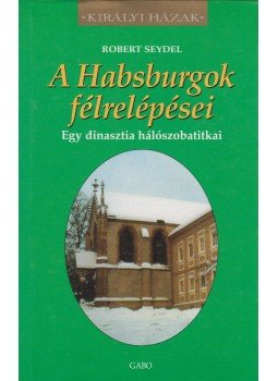 Seydel, Robert - A Habsburgok félrelépései Seydel, Robert - A Habsburgok félrelépései, Budapest 2008 antikvár könyv