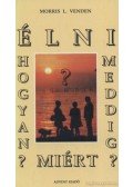 Venden, Morris L. - Élni, hogyan? Meddig? Miért?