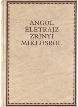 Kovács Sándor Iván, Péter Katalin - Angol életrajz Zrínyi Miklósról Kovács Sándor Iván, Péter Katalin - Angol életrajz Zrínyi Miklósról, Budapest 1987 antikvár könyv