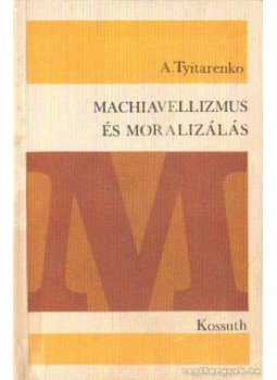 Tyitarenko, A. - Machiavellizmus és moralizálás Tyitarenko, A. - Machiavellizmus és moralizálás, Budapest 1971 antikvár könyv
