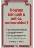 Weiss, Donald H. - Hogyan bánjunk a nehéz emberekkel?