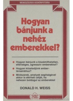 Weiss, Donald H. - Hogyan bánjunk a nehéz emberekkel? Weiss, Donald H. - Hogyan bánjunk a nehéz emberekkel?, Budapest 1989 antikvár könyv