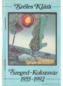 Széles Klára - Szeged-Kolozsvár 1955-1992 Széles Klára - Szeged-Kolozsvár 1955-1992, Gyula 1993 antikvár könyv