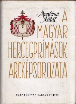 Dr. Meszlényi Antal - A magyar hercegprímások arcképsorozata, Budapest 1970 antikvár könyv