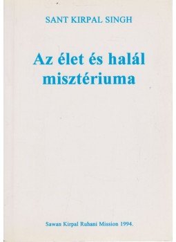 Singh, Sant Kirpal - Az élet és halál misztériuma Singh, Sant Kirpal - Az élet és halál misztériuma, Budapest 1994 antikvár könyv